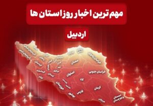 نگاهی به مهم‌ترین اخبار استان اردبیل در روز پنجشنبه 11 دی ماه
